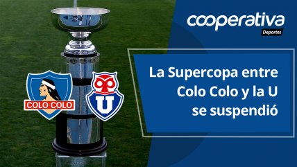   Cooperativa Deportes: La Supercopa entre Colo Colo y la U se suspendió 