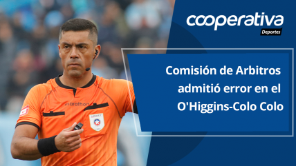   Cooperativa Deportes: Comisión de Arbitros admitió error en el O'Higgins-Colo Colo 